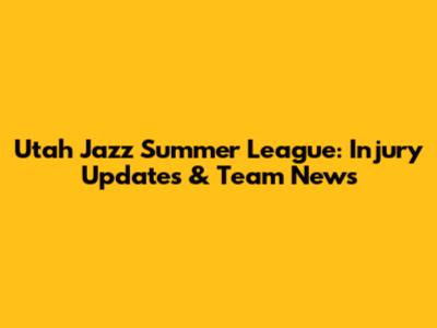 Utah Jazz Summer League: Injury Updates & Team News