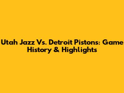Utah Jazz Vs. Detroit Pistons: Game History & Highlights