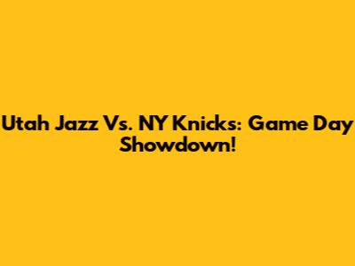 Utah Jazz Vs. NY Knicks: Game Day Showdown!