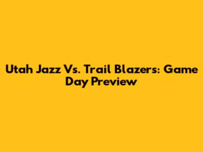 Utah Jazz Vs. Trail Blazers: Game Day Preview