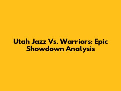 Utah Jazz Vs. Warriors: Epic Showdown Analysis