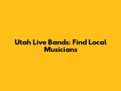 Utah Live Bands: Find Local Musicians