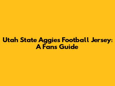 Utah State Aggies Football Jersey: A Fan's Guide