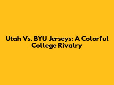 Utah Vs. BYU Jerseys: A Colorful College Rivalry