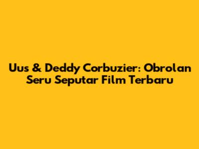 Uus & Deddy Corbuzier: Obrolan Seru Seputar Film Terbaru