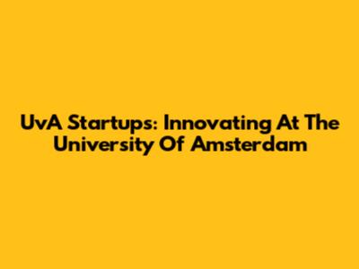 UvA Startups: Innovating At The University Of Amsterdam