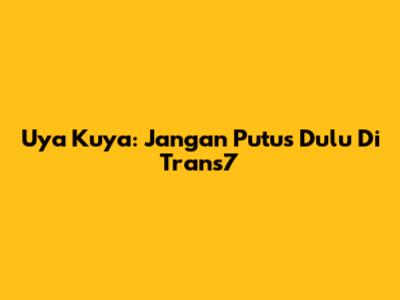 Uya Kuya: Jangan Putus Dulu Di Trans7