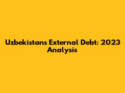 Uzbekistan's External Debt: 2023 Analysis