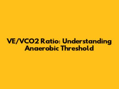 VE/VCO2 Ratio: Understanding Anaerobic Threshold