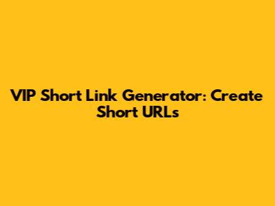 VIP Short Link Generator: Create Short URLs