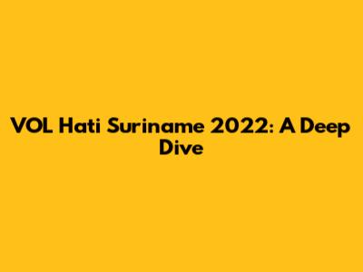 VOL Hati Suriname 2022: A Deep Dive