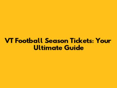 VT Football Season Tickets: Your Ultimate Guide