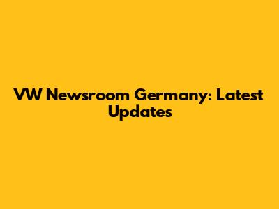 VW Newsroom Germany: Latest Updates
