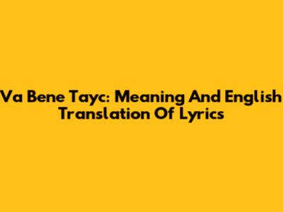 Va Bene Tayc: Meaning And English Translation Of Lyrics
