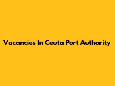 Vacancies In Ceuta Port Authority