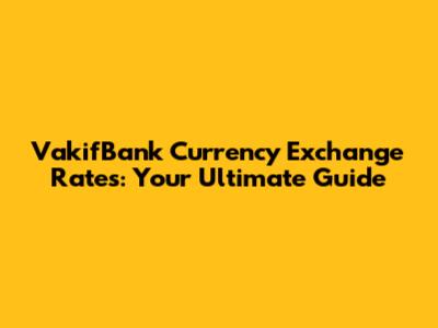 VakifBank Currency Exchange Rates: Your Ultimate Guide