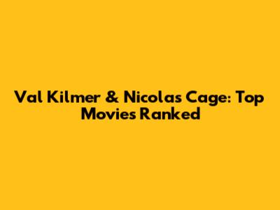 Val Kilmer & Nicolas Cage: Top Movies Ranked