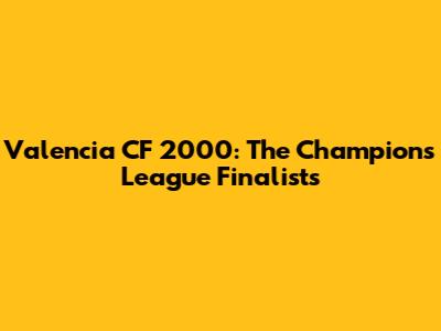 Valencia CF 2000: The Champions League Finalists