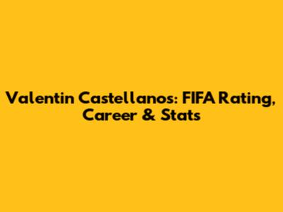 Valentin Castellanos: FIFA Rating, Career & Stats