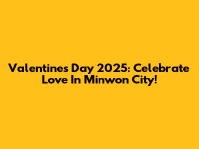 Valentine's Day 2025: Celebrate Love In Minwon City!