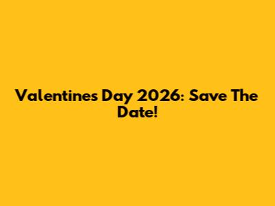 Valentine's Day 2026: Save The Date!