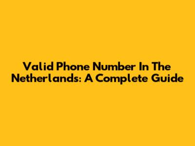 Valid Phone Number In The Netherlands: A Complete Guide