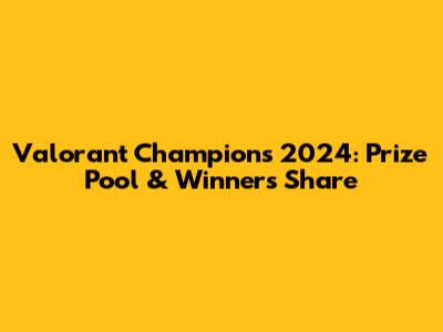 Valorant Champions 2024: Prize Pool & Winner's Share