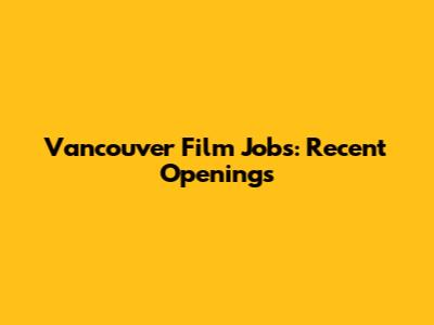Vancouver Film Jobs: Recent Openings