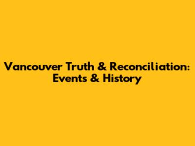 Vancouver Truth & Reconciliation: Events & History