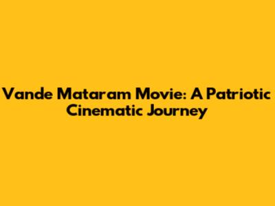 Vande Mataram Movie: A Patriotic Cinematic Journey
