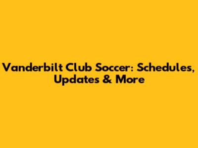 Vanderbilt Club Soccer: Schedules, Updates & More