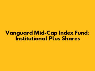 Vanguard Mid-Cap Index Fund: Institutional Plus Shares