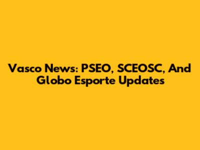 Vasco News: PSEO, SCEOSC, And Globo Esporte Updates