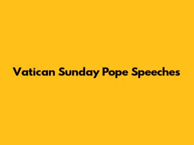Vatican Sunday Pope Speeches