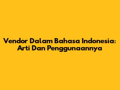 Vendor Dalam Bahasa Indonesia: Arti Dan Penggunaannya