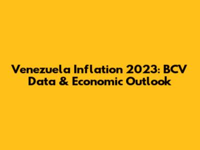 Venezuela Inflation 2023: BCV Data & Economic Outlook