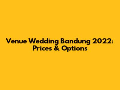 Venue Wedding Bandung 2022: Prices & Options
