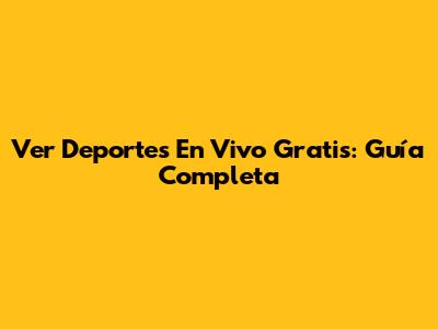 Ver Deportes En Vivo Gratis: Guía Completa