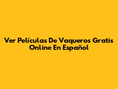 Ver Películas De Vaqueros Gratis Online En Español