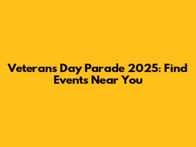 Veterans Day Parade 2025: Find Events Near You