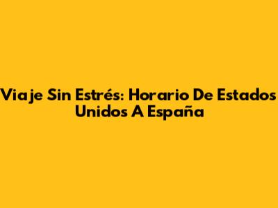 Viaje Sin Estrés: Horario De Estados Unidos A España