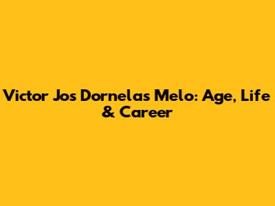 Victor Jos Dornelas Melo: Age, Life & Career