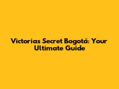 Victoria's Secret Bogotá: Your Ultimate Guide