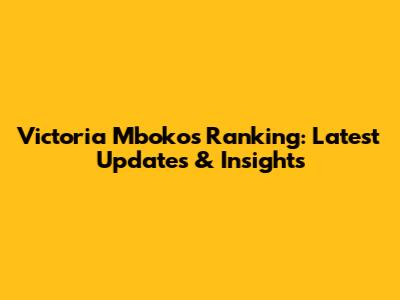 Victoria Mboko's Ranking: Latest Updates & Insights