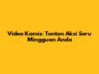 Video Kamis: Tonton Aksi Seru Mingguan Anda