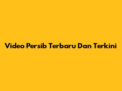 Video Persib Terbaru Dan Terkini