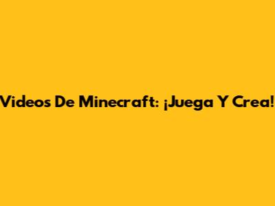 Videos De Minecraft: ¡Juega Y Crea!