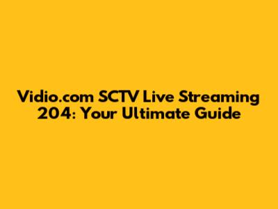 Vidio.com SCTV Live Streaming 204: Your Ultimate Guide