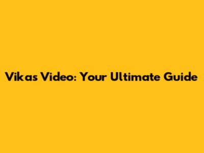 Vikas Video: Your Ultimate Guide