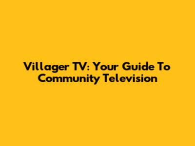 Villager TV: Your Guide To Community Television
